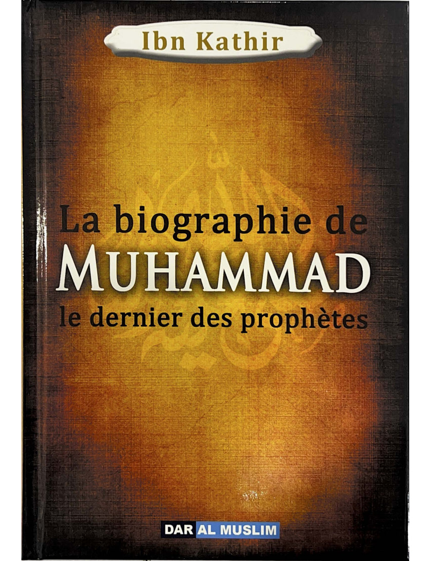 LA BIOGRAPHIE DE MUHAMMAD LE DERNIER DES PROPHÈTES - IBN KATHIR - ÉDITIONS DAR AL MUSLIM