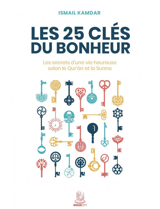 LES 25 CLÉS DU BONHEUR - ISMAIL KAMDAR - ÉDITIONS MUSLIMCITY