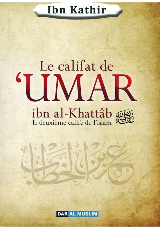 LE CALIFAT DE UMAR IBN AL KHATTAB - IBN KATHIR - ÉDITIONS DAR AL MUSLIM