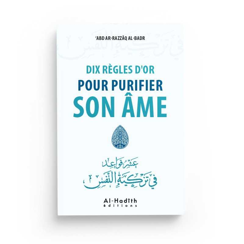 DIX RÈGLES D'OR POUR PURIFIER SON ÂME - ‘ABD AR-RAZZÂQ AL-BADR - EDITIONS AL HADITH