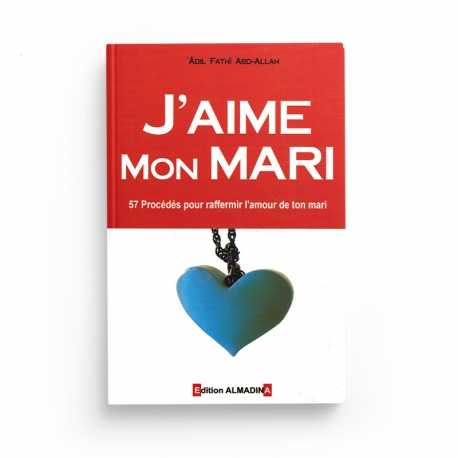 J'AIME MON MARI - 57 PROCÉDÉS POUR RAFFERMIR L'AMOUR DE TON MARI - IBRAHIM BEN SALIH AL-MAHMUD - ALMADINA