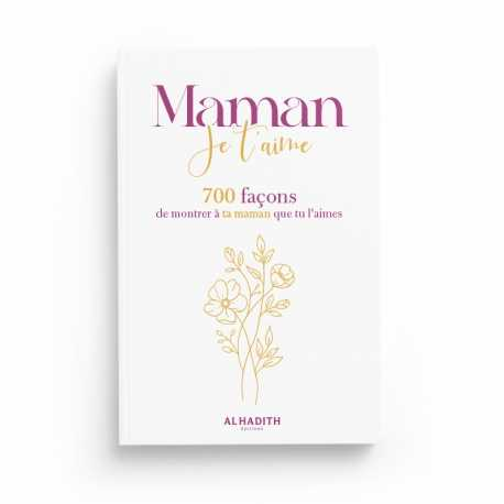 MAMAN JE T’AIME 700 FAÇONS DE MONTRER À TA MAMAN QUE TU L’AIMES - EDITIONS AL-HADITH