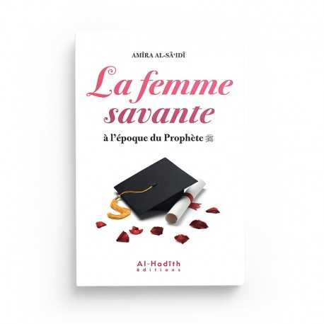 LA FEMME SAVANTE À L'ÉPOQUE DU PROPHÈTE - AMÎRA AL-SÂ‘IDÎ - EDITIONS AL HADITH