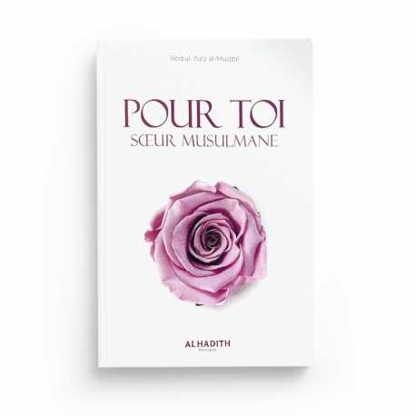 POUR TOI, SOEUR MUSULMANE - 'ABD AL- ‘AZIZ AL-MUQBIL - ÉDITIONS AL-HADITH