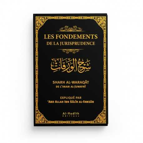 LES FONDEMENTS DE LA JURISPRUDENCE - L'IMAM AL-JUWAYNÎ - 'ABD ALLAH AL-FAWZÂN - ÉDITIONS AL-HADITHS