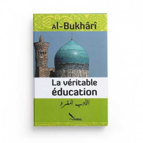 LA VÉRITABLE ÉDUCATION, DE AL-BUKHÂRÎ (AL-ADAB AL-MUFRAD) - EDITIONS SANA