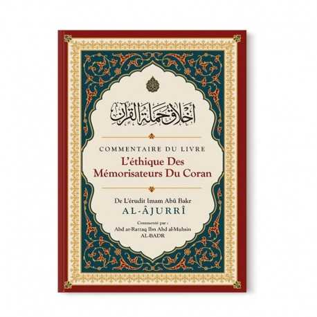 COMMENTAIRE DU LIVRE L'ÉTHIQUE DES MÉMORISATEURS DU CORAN, DE ABÛ BAKR AL-ÂJURRÎ, COMMENTÉ PAR ABD AR-RAZZAQ AL-BADR