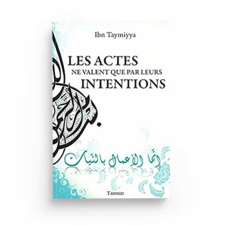 LES ACTES NE VALENT QUE PAR LEURS INTENTIONS - IBN TAYMIYA - EDITIONS TAWHID