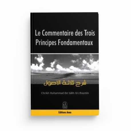 LE COMMENTAIRE DES TROIS PRINCIPES FONDAMENTAUX - MOHAMMED IBN SÂLEH AL-UTHAYMÎN - EDITIONS ANAS