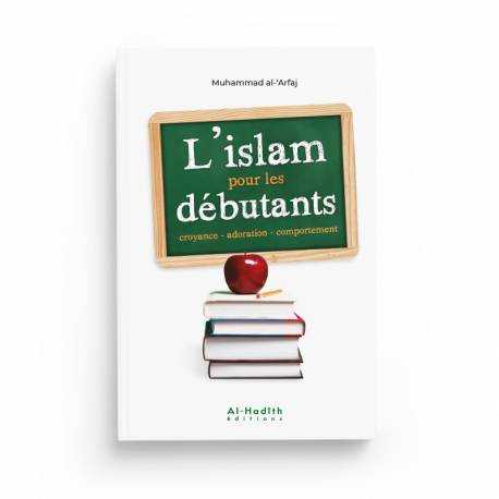 L'ISLAM POUR LES DÉBUTANTS - MUHAMMAD AL-‘ARFAJ - ÉDITIONS AL HADITH