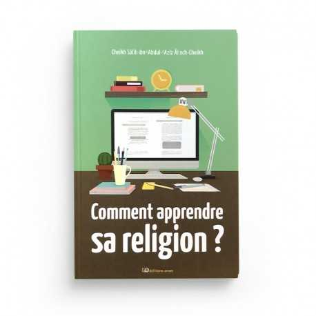 COMMENT APPRENDRE SA RELIGION ? - SHEIKH SALIH IBN 'ABDUL-'AZIZ ÂL ACH-CHEIKH - ÉDITIONS ANAS