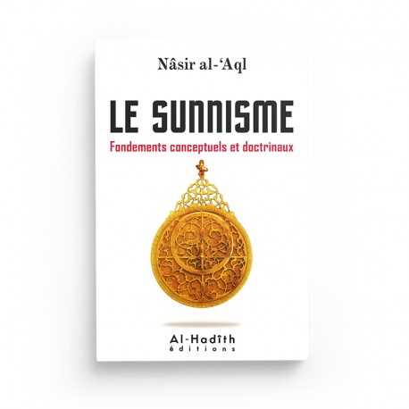 LE SUNNISME - FONDEMENTS CONCEPTUELS ET DOCTRINAUX - NÂSIR AL-'AQL - EDITIONS AL-HADITH