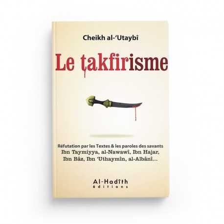 LE TAKFIRISME - CHEIKH AL-'UTAYBÎ - EDITIONS AL HADITH