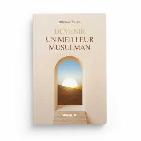 DEVENIR UN MEILLEUR MUSULMAN - IBRÂHÎM AL-RUHAYLÎ - ÉDITIONS AL HADITH