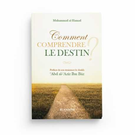 COMMENT COMPRENDRE LE DESTIN - MUHAMMAD AL-HAMAD - EDITIONS AL HADITH