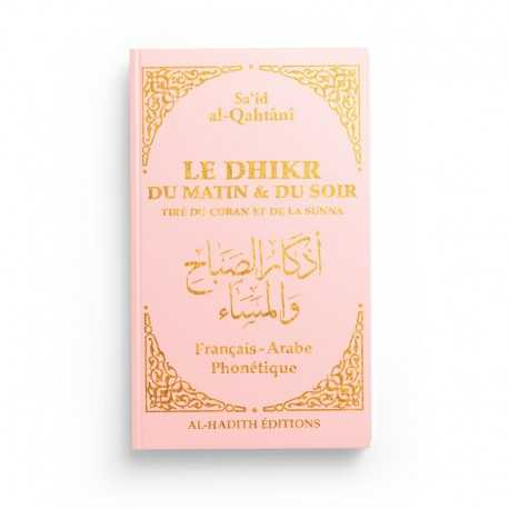 LE DHIKR DU MATIN ET DU SOIR TIRÉ DU CORAN ET DE LA SUNNA - SA‘ÎD AL-QAHTÂNÎ - ROSE - EDITIONS AL-HADITH