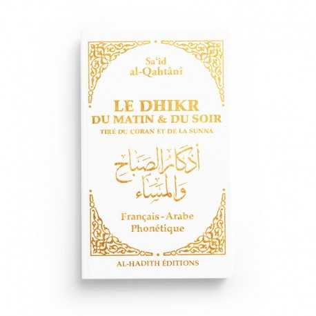 LE DHIKR DU MATIN ET DU SOIR TIRÉ DU CORAN ET DE LA SUNNA - SA‘ÎD AL-QAHTÂNÎ - BLANC - EDITIONS AL-HADITH