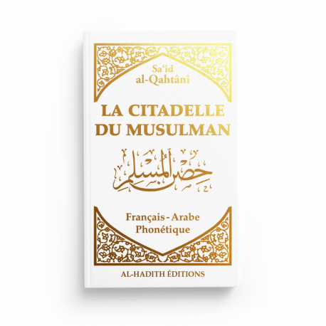 LA CITADELLE DU MUSULMAN - SA‘ÎD AL-QAHTÂNÎ - FRANÇAIS - ARABE - PHONÉTIQUE - BLANC - EDITIONS AL HADITH