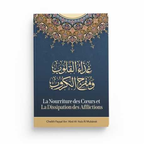 LA NOURRITURE DES CŒURS ET LA DISSIPATION DES AFFLICTIONS - CHEIKH FAYSAL AL MUBĀRAK - EDITIONS IBN BADIS