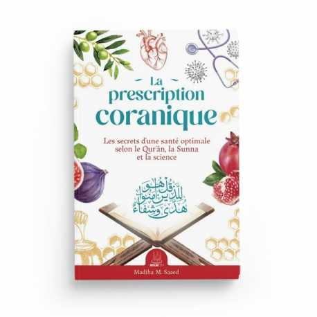 LA PRESCRIPTION CORANIQUE – LES SECRETS D’UNE SANTÉ OPTIMALE SELON LE QUR’ÂN, LA SUNNA ET LA SCIENCE - MADIHA M. SAAED - EDITIONS MUSLIMCITY