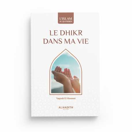 LE DHIKR DANS MA VIE - YAQOUB EL MOUMNI (COLLECTION ART DE VIVRE) ÉDITIONS AL HADITH