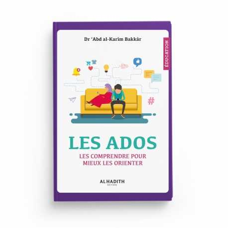 LES ADOS LES COMPRENDRE POUR MIEUX LES ORIENTER - DR 'ABD AL-KARÎM BAKKÂR - EDITIONS AL HADITH