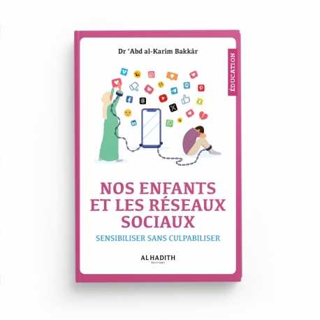 NOS ENFANTS ET LES RÉSEAUX SOCIAUX SENSIBILISER SANS CULPABILISER - DR ‘ABD AL-KARÎM BAKKÂR - EDITIONS AL-HADITH