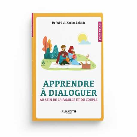 APPRENDRE À DIALOGUER AU SEIN DE LA FAMILLE ET DU COUPLE - DR 'ABD AL-KARÎM BAKKÂR - ÉDITIONS AL-HADITH