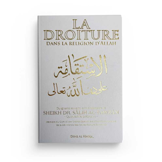 LA DROITURE DANS LA RELIGION D'ALLAH - SÂLIH AL-FAWZÂN - EDITION DINE AL HAQQ