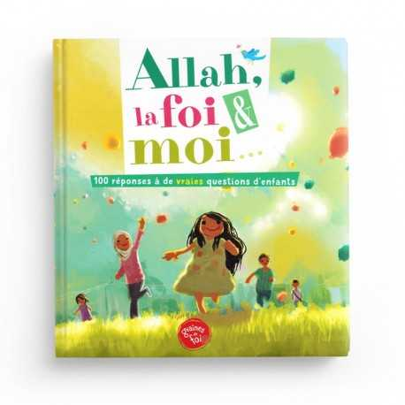 ALLAH, LA FOI ET MOI - 100 RÉPONSES À DE VRAIES QUESTIONS D'ENFANTS - GRAINES DE FOI