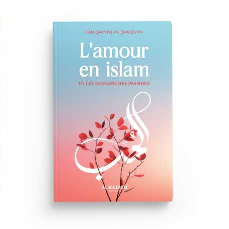 L'AMOUR EN ISLAM ET LES DANGERS DES PASSIONS - IBN QAYYIM AL-JAWZIYYA - EDITIONS AL-HADITH