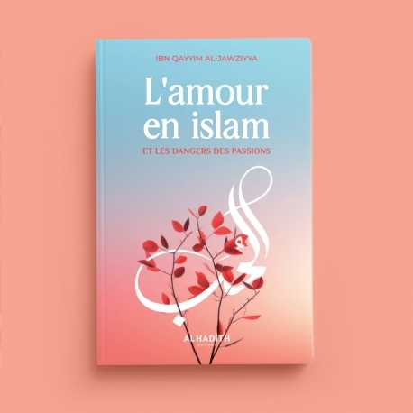 L'AMOUR EN ISLAM ET LES DANGERS DES PASSIONS - IBN QAYYIM AL-JAWZIYYA - EDITIONS AL-HADITH